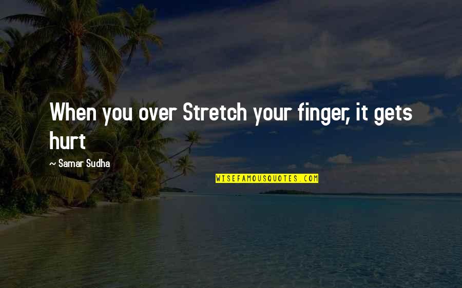 Every Time You Leave Quotes By Samar Sudha: When you over Stretch your finger, it gets