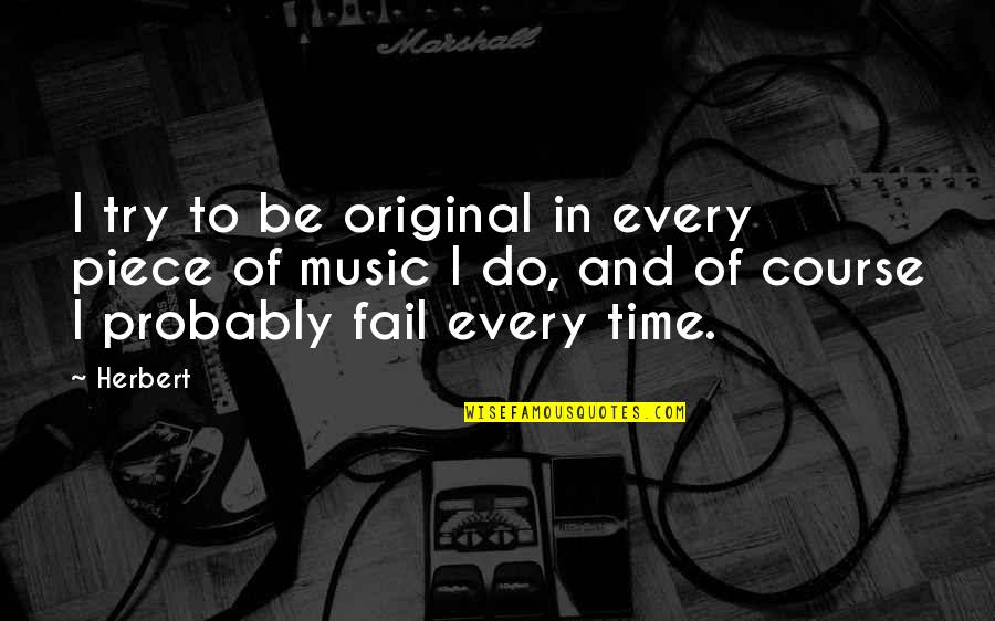 Every Try Ever Fail Quotes By Herbert: I try to be original in every piece
