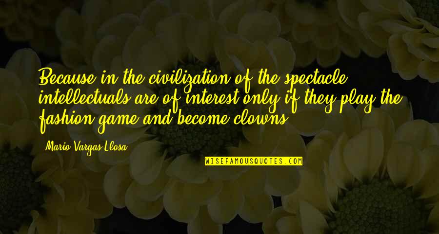 Every Try Ever Fail Quotes By Mario Vargas-Llosa: Because in the civilization of the spectacle, intellectuals