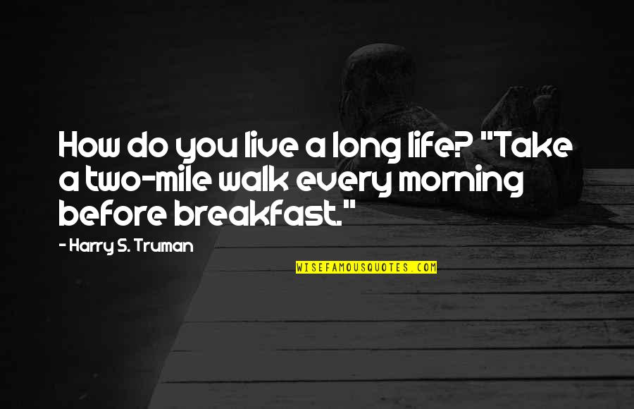 Every Walk Of Life Quotes By Harry S. Truman: How do you live a long life? "Take