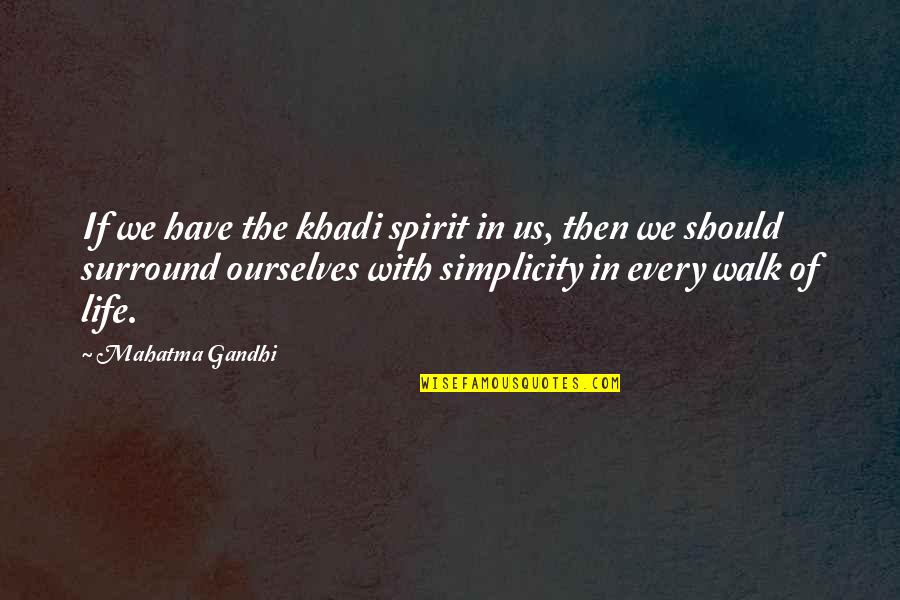 Every Walk Of Life Quotes By Mahatma Gandhi: If we have the khadi spirit in us,