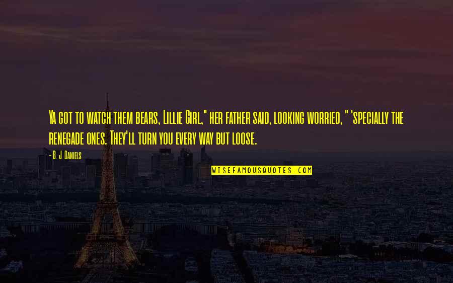 Every Way But Loose Quotes By B. J. Daniels: Ya got to watch them bears, Lillie Girl," Every Way But Loose Quotes By B. J. Daniels: Ya got to watch them bears, Lillie Girl,"