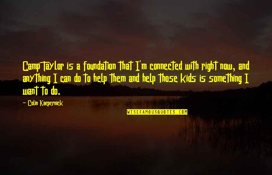 Every Which Way But Loose Cholla Quotes By Colin Kaepernick: Camp Taylor is a foundation that I'm connected Every Which Way But Loose Cholla Quotes By Colin Kaepernick: Camp Taylor is a foundation that I'm connected