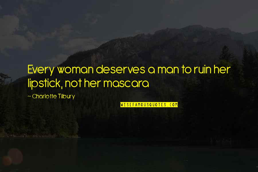 Every Woman Deserves A Man Quotes By Charlotte Tilbury: Every woman deserves a man to ruin her Every Woman Deserves A Man Quotes By Charlotte Tilbury: Every woman deserves a man to ruin her