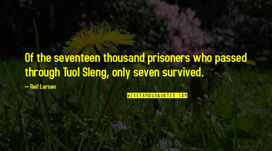 Every Woman Deserves A Man Quotes By Reif Larsen: Of the seventeen thousand prisoners who passed through Every Woman Deserves A Man Quotes By Reif Larsen: Of the seventeen thousand prisoners who passed through