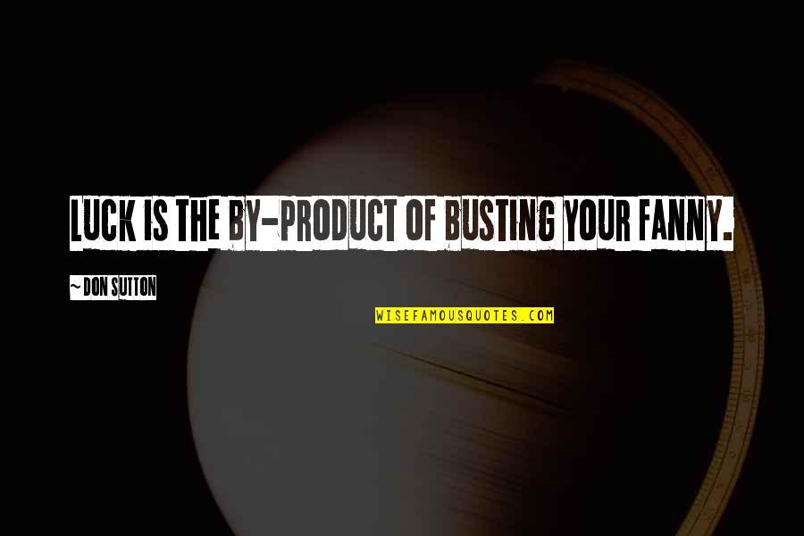 Every Woman Deserves To Be Happy Quotes By Don Sutton: Luck is the by-product of busting your fanny.