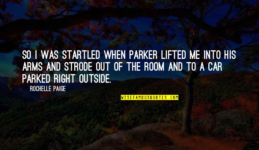 Every Woman Deserves To Be Happy Quotes By Rochelle Paige: So I was startled when Parker lifted me
