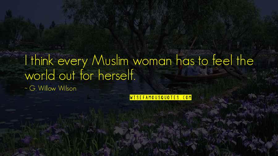 Every Woman For Herself Quotes By G. Willow Wilson: I think every Muslim woman has to feel