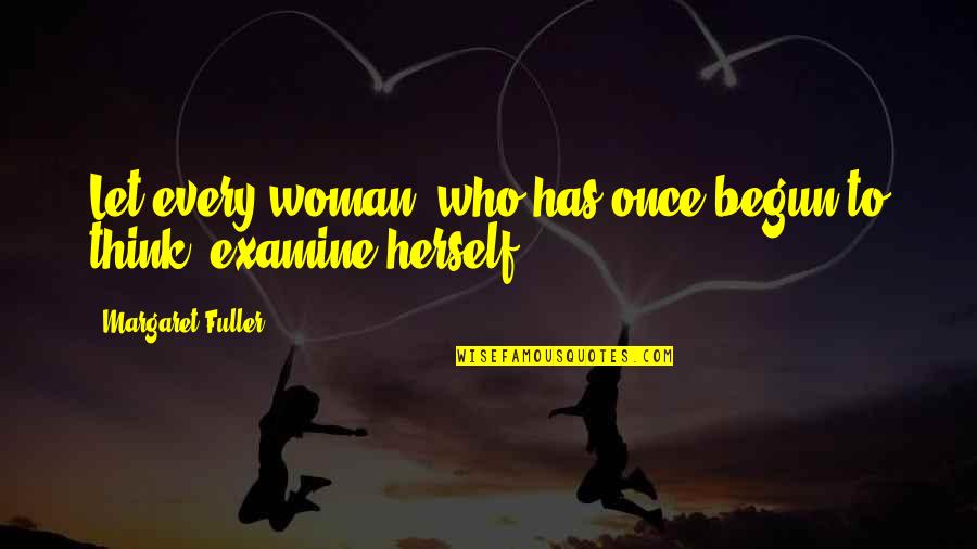 Every Woman For Herself Quotes By Margaret Fuller: Let every woman, who has once begun to
