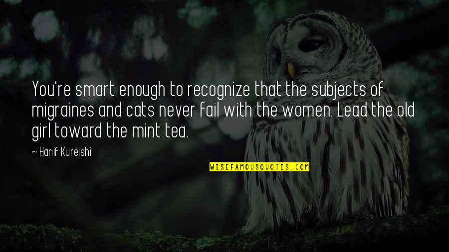 Every Woman Is Unique Quotes By Hanif Kureishi: You're smart enough to recognize that the subjects Every Woman Is Unique Quotes By Hanif Kureishi: You're smart enough to recognize that the subjects