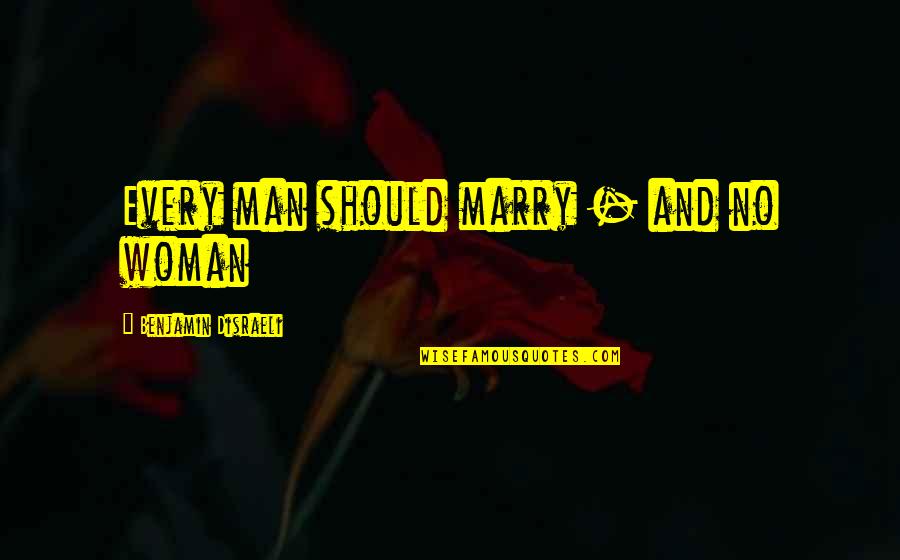 Every Woman Should Quotes By Benjamin Disraeli: Every man should marry - and no woman