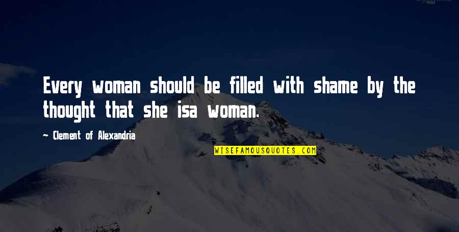Every Woman Should Quotes By Clement Of Alexandria: Every woman should be filled with shame by