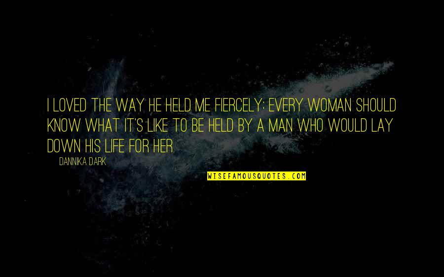 Every Woman Should Quotes By Dannika Dark: I loved the way he held me fiercely;