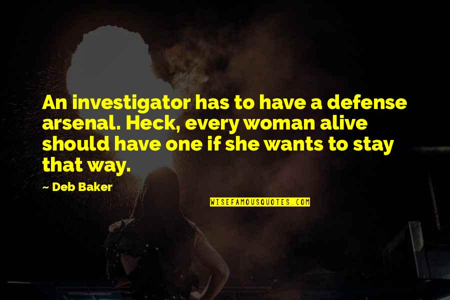 Every Woman Should Quotes By Deb Baker: An investigator has to have a defense arsenal.