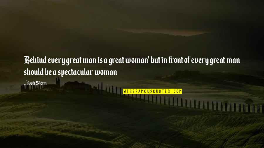 Every Woman Should Quotes By Josh Stern: Behind every great man is a great woman'