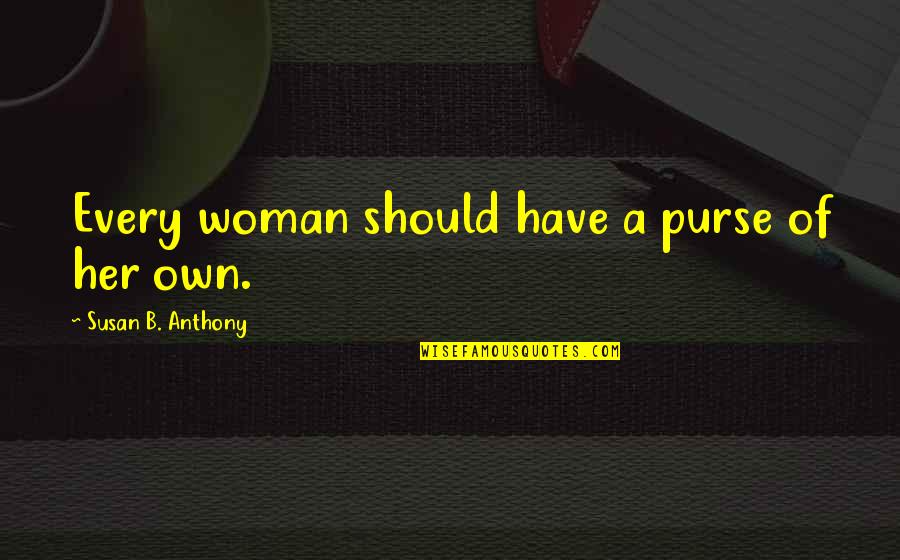 Every Woman Should Quotes By Susan B. Anthony: Every woman should have a purse of her
