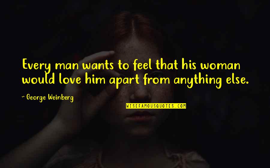 Every Woman Wants A Man Quotes By George Weinberg: Every man wants to feel that his woman