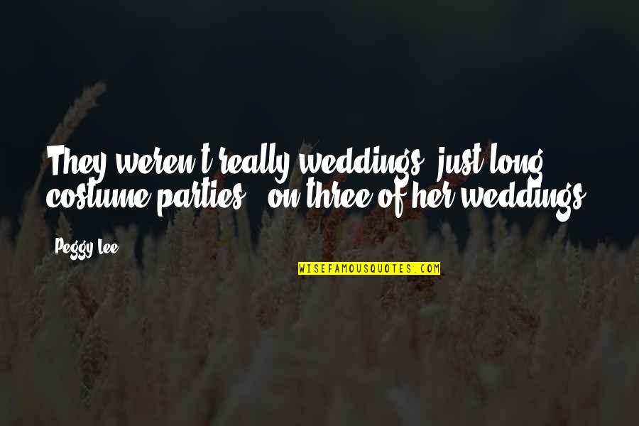 Every Woman's Dream Is To Get Married Quotes By Peggy Lee: They weren't really weddings, just long costume parties.