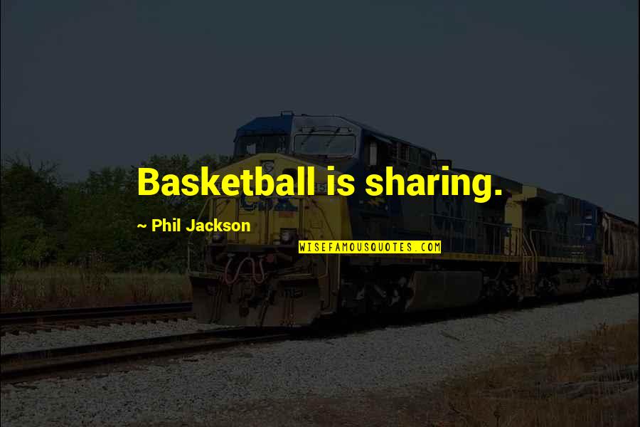 Every Young Man's Battle Quotes By Phil Jackson: Basketball is sharing.