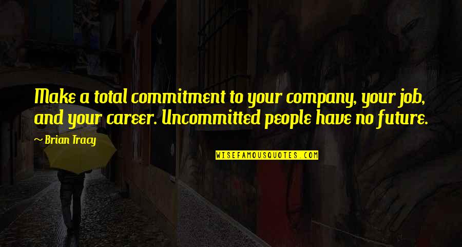 Every1's Quotes By Brian Tracy: Make a total commitment to your company, your