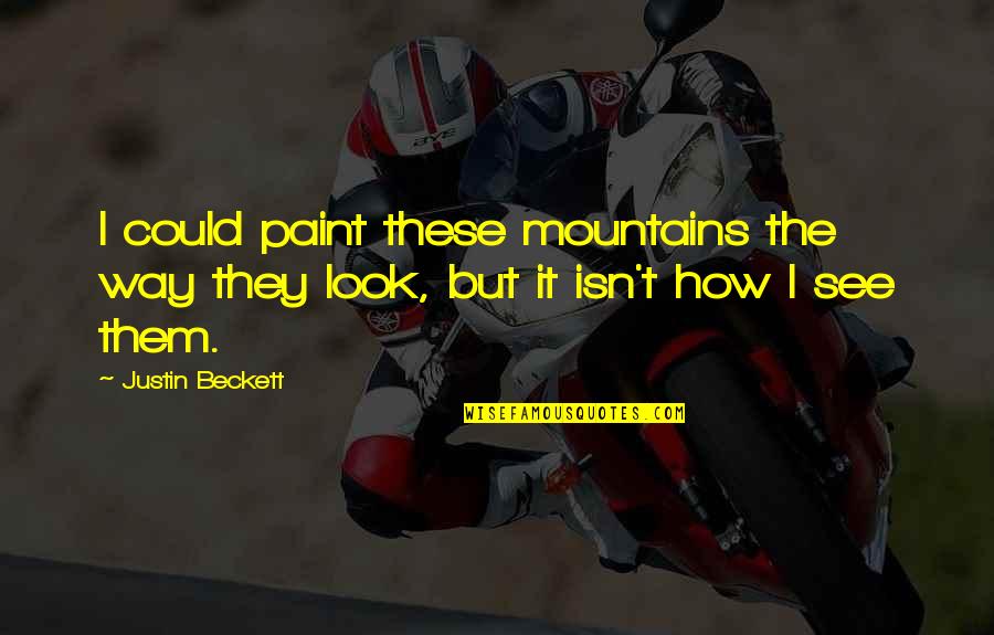 Everyage Quotes By Justin Beckett: I could paint these mountains the way they