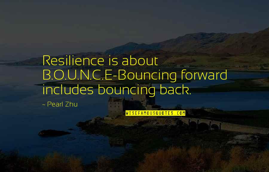 Everybod Quotes By Pearl Zhu: Resilience is about B.O.U.N.C.E-Bouncing forward includes bouncing back.