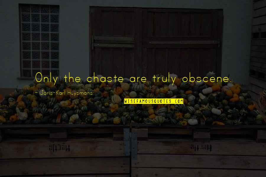 Everybody Against Me Quotes By Joris-Karl Huysmans: Only the chaste are truly obscene. Everybody Against Me Quotes By Joris-Karl Huysmans: Only the chaste are truly obscene.