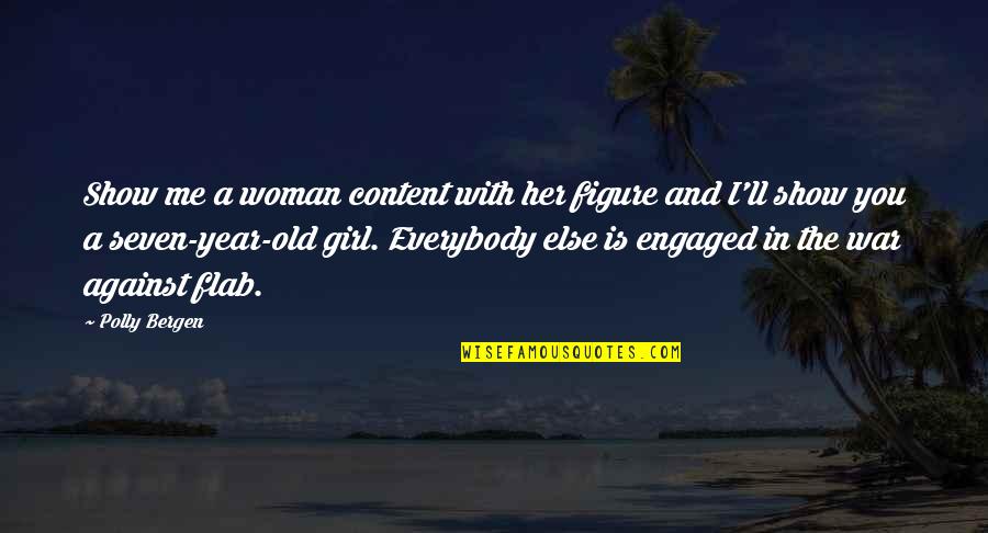 Everybody Against Me Quotes By Polly Bergen: Show me a woman content with her figure Everybody Against Me Quotes By Polly Bergen: Show me a woman content with her figure