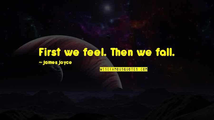Everybody Being A Sinner Quotes By James Joyce: First we feel. Then we fall.