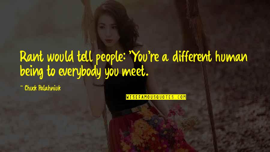 Everybody Being Different Quotes By Chuck Palahniuk: Rant would tell people: 'You're a different human