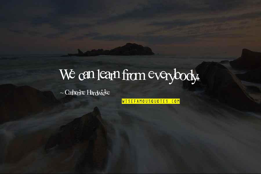 Everybody Can Learn Quotes By Catherine Hardwicke: We can learn from everybody.