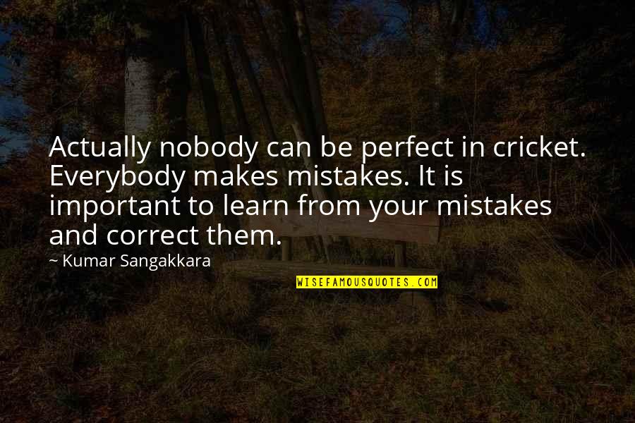 Everybody Can Learn Quotes By Kumar Sangakkara: Actually nobody can be perfect in cricket. Everybody