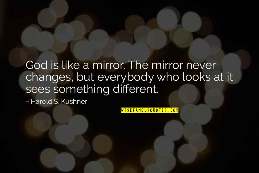 Everybody Changes Quotes By Harold S. Kushner: God is like a mirror. The mirror never Everybody Changes Quotes By Harold S. Kushner: God is like a mirror. The mirror never