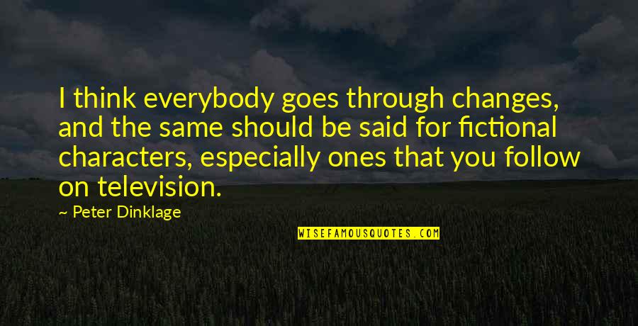 Everybody Changes Quotes By Peter Dinklage: I think everybody goes through changes, and the Everybody Changes Quotes By Peter Dinklage: I think everybody goes through changes, and the