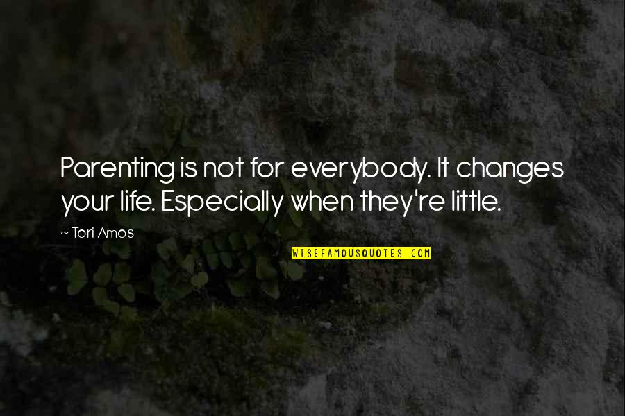 Everybody Changes Quotes By Tori Amos: Parenting is not for everybody. It changes your