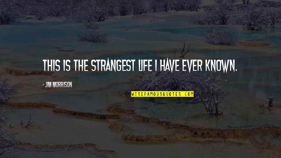 Everybody Cries Quotes By Jim Morrison: This is the strangest life I have ever Everybody Cries Quotes By Jim Morrison: This is the strangest life I have ever