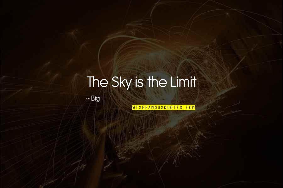 Everybody Deserves Love Quotes By Big: The Sky is the Limit Everybody Deserves Love Quotes By Big: The Sky is the Limit