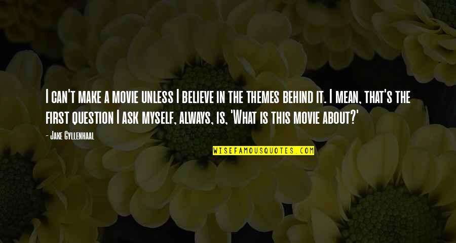 Everybody Deserves Love Quotes By Jake Gyllenhaal: I can't make a movie unless I believe Everybody Deserves Love Quotes By Jake Gyllenhaal: I can't make a movie unless I believe