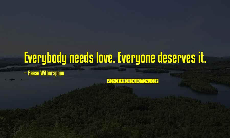 Everybody Deserves Love Quotes By Reese Witherspoon: Everybody needs love. Everyone deserves it. Everybody Deserves Love Quotes By Reese Witherspoon: Everybody needs love. Everyone deserves it.