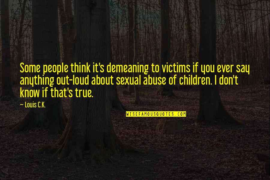 Everybody Dies But Not Everybody Lives Movie Quotes By Louis C.K.: Some people think it's demeaning to victims if