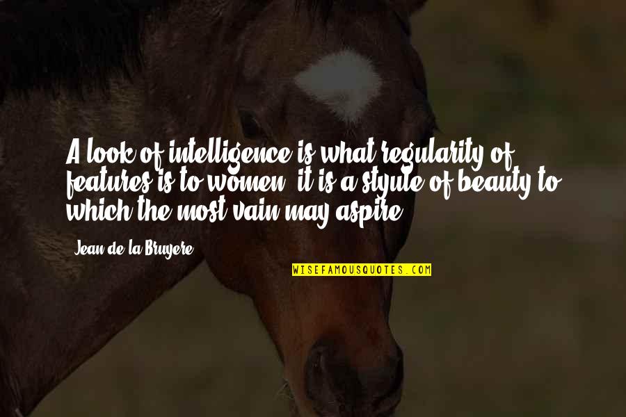 Everybody Fine Quotes By Jean De La Bruyere: A look of intelligence is what regularity of Everybody Fine Quotes By Jean De La Bruyere: A look of intelligence is what regularity of