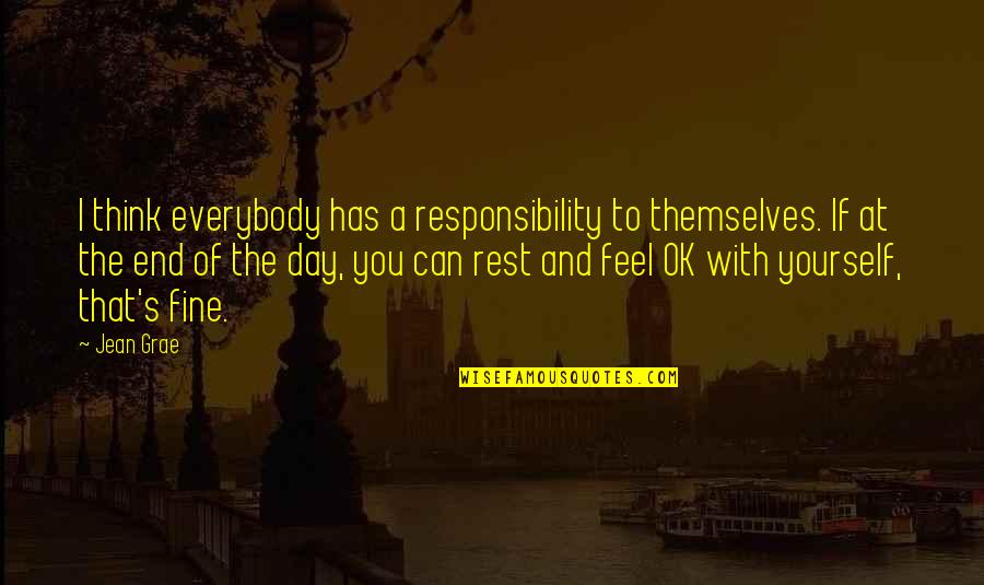 Everybody Fine Quotes By Jean Grae: I think everybody has a responsibility to themselves. Everybody Fine Quotes By Jean Grae: I think everybody has a responsibility to themselves.