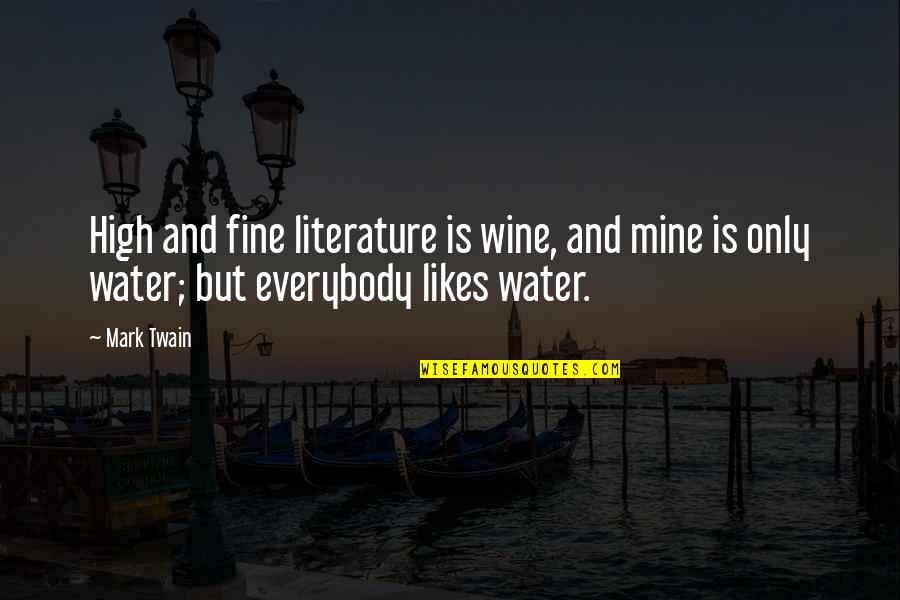 Everybody Fine Quotes By Mark Twain: High and fine literature is wine, and mine