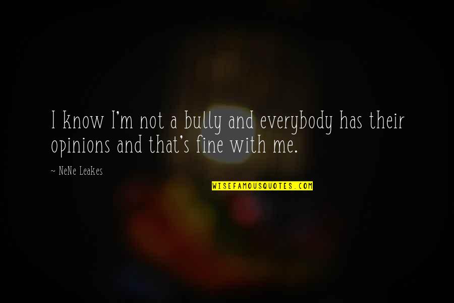 Everybody Fine Quotes By NeNe Leakes: I know I'm not a bully and everybody