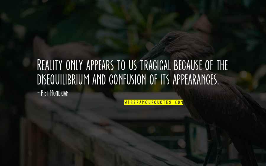 Everybody Has An Opinion Quote Quotes By Piet Mondrian: Reality only appears to us tragical because of Everybody Has An Opinion Quote Quotes By Piet Mondrian: Reality only appears to us tragical because of