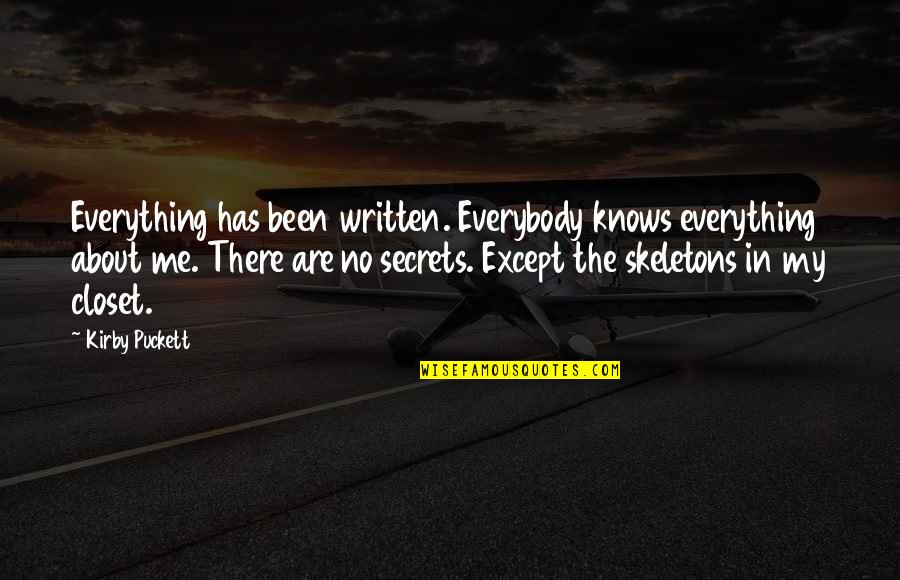 Everybody Has Skeletons In Their Closet Quotes By Kirby Puckett: Everything has been written. Everybody knows everything about
