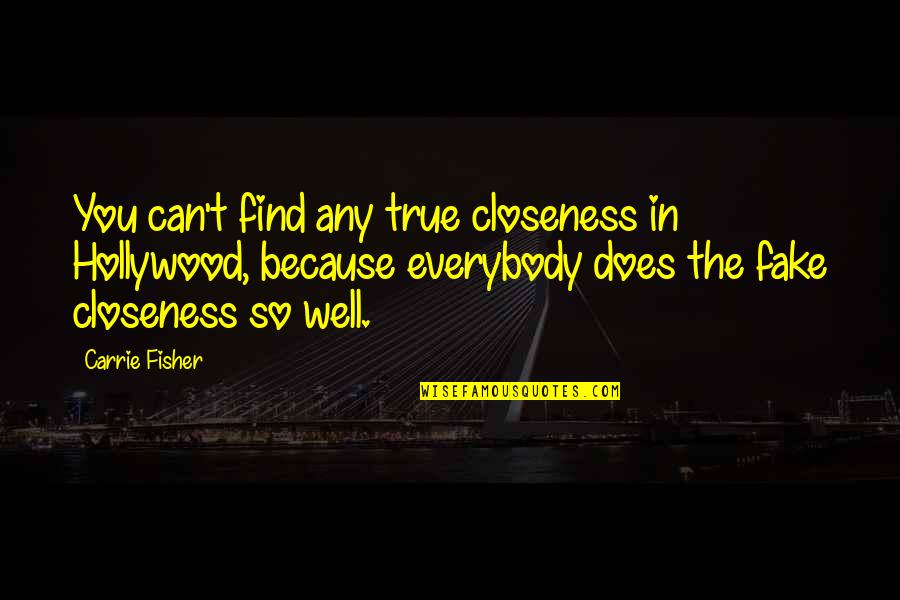 Everybody Is Fake Quotes By Carrie Fisher: You can't find any true closeness in Hollywood, Everybody Is Fake Quotes By Carrie Fisher: You can't find any true closeness in Hollywood,