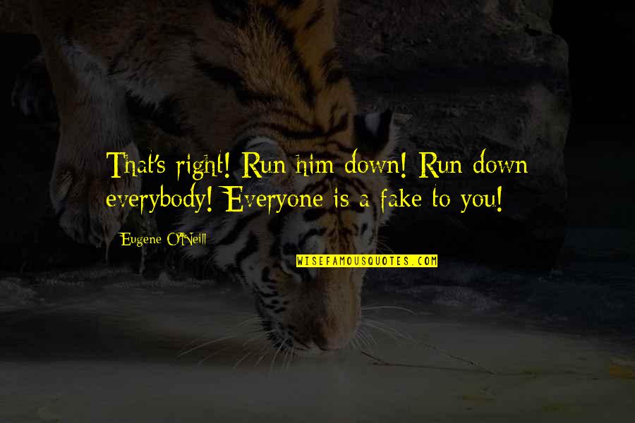 Everybody Is Fake Quotes By Eugene O'Neill: That's right! Run him down! Run down everybody!