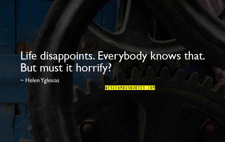 Everybody Knows Everybody Quotes By Helen Yglesias: Life disappoints. Everybody knows that. But must it Everybody Knows Everybody Quotes By Helen Yglesias: Life disappoints. Everybody knows that. But must it