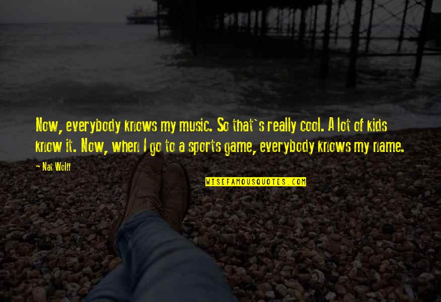 Everybody Knows Everybody Quotes By Nat Wolff: Now, everybody knows my music. So that's really Everybody Knows Everybody Quotes By Nat Wolff: Now, everybody knows my music. So that's really